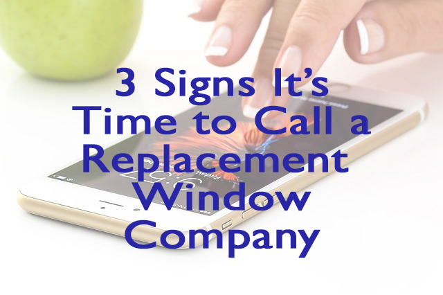 3 Signs it’s Time to Call a Replacement Window Company