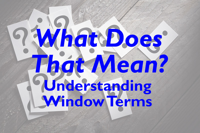 Glossary of Replacement Window Terms
