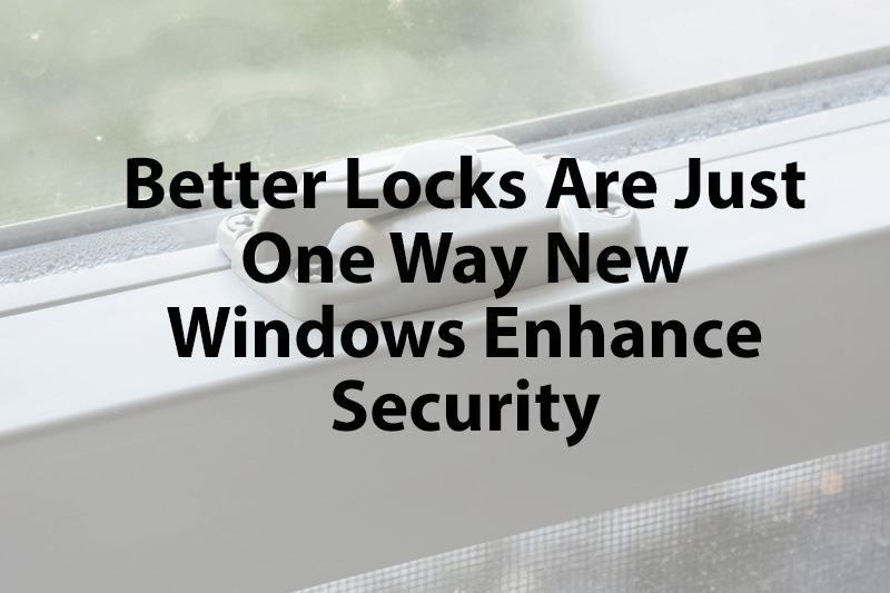 How New Windows Increase Your Home’s Security & Safety